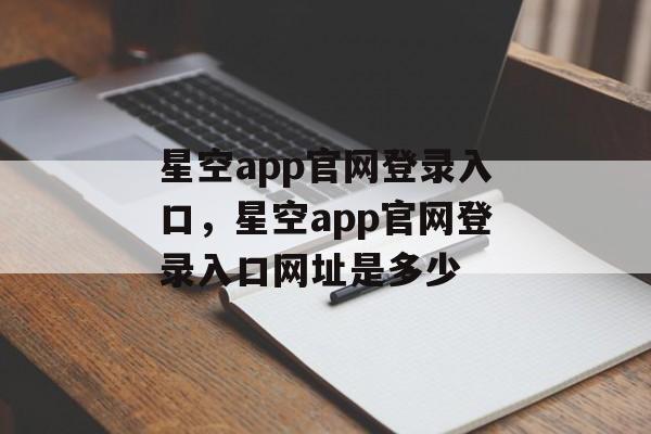 星空app官网登录入口，星空app官网登录入口网址是多少