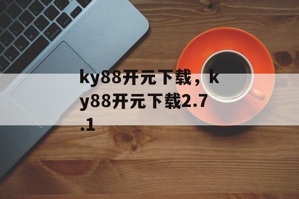 ky88开元下载，ky88开元下载2.7.1