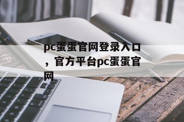 pc蛋蛋官网登录入口，官方平台pc蛋蛋官网